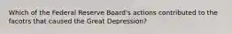 Which of the Federal Reserve Board's actions contributed to the facotrs that caused the Great Depression?