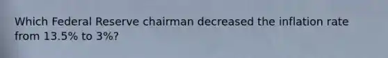 Which Federal Reserve chairman decreased the inflation rate from 13.5% to 3%?