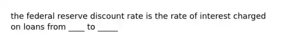 the federal reserve discount rate is the rate of interest charged on loans from ____ to _____