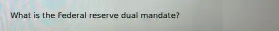 What is the Federal reserve dual mandate?