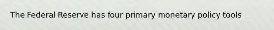 The Federal Reserve has four primary <a href='https://www.questionai.com/knowledge/kEE0G7Llsx-monetary-policy' class='anchor-knowledge'>monetary policy</a> tools
