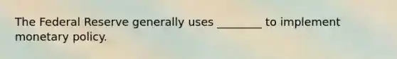 The Federal Reserve generally uses ________ to implement <a href='https://www.questionai.com/knowledge/kEE0G7Llsx-monetary-policy' class='anchor-knowledge'>monetary policy</a>.