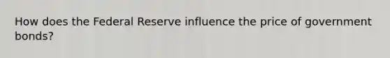 How does the Federal Reserve influence the price of government bonds?