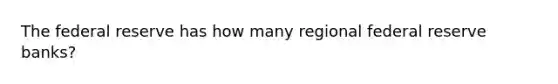 The federal reserve has how many regional federal reserve banks?