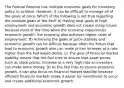 The Federal Reserve has multiple economic goals for monetary policy to achieve. However, it can be difficult to manage all of the goals at once. Which of the following is not true regarding the multiple goals of the Fed? A) Having dual goals of high employment and economic growth does not create many issues because most of the time when the economy experiences economic growth, the economy also achieves higher rates of employment. B) Achieving the goals of price stability and economic growth can be difficult because often the forces that lead to economic growth also can make prices increase at a rate higher than the Fed would desire. C) The goal of financial market stability means that the Fed tries to ensure that asset prices, such as stock prices, increase at a very high rate so investors can make more money. D) As the Fed tries to ensure economic growth, it can also focus on financial market stability because efficient financial markets make it easier for investment to occur and create additional economic growth.