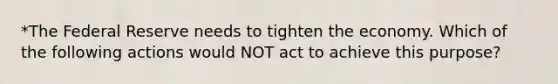 *The Federal Reserve needs to tighten the economy. Which of the following actions would NOT act to achieve this purpose?