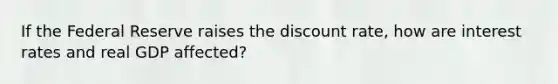 If the Federal Reserve raises the discount rate, how are interest rates and real GDP affected?