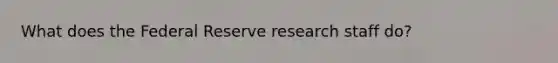 What does the Federal Reserve research staff do?