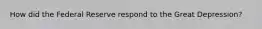 How did the Federal Reserve respond to the Great Depression?