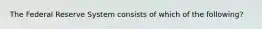 The Federal Reserve System consists of which of the following?