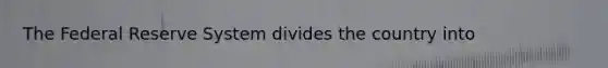 The Federal Reserve System divides the country into