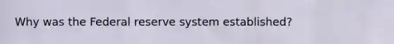 Why was the Federal reserve system established?