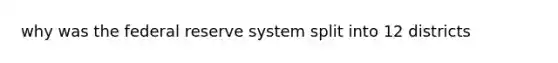 why was the federal reserve system split into 12 districts