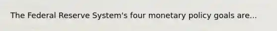 The Federal Reserve System's four <a href='https://www.questionai.com/knowledge/kEE0G7Llsx-monetary-policy' class='anchor-knowledge'>monetary policy</a> goals are...