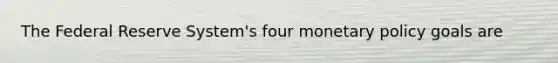 The Federal Reserve System's four <a href='https://www.questionai.com/knowledge/kEE0G7Llsx-monetary-policy' class='anchor-knowledge'>monetary policy</a> goals are