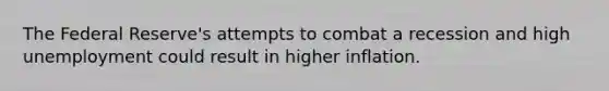 The Federal Reserve's attempts to combat a recession and high unemployment could result in higher inflation.