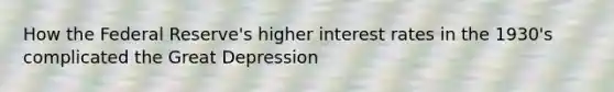 How the Federal Reserve's higher interest rates in the 1930's complicated the Great Depression