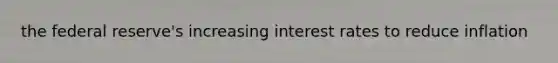 the federal reserve's increasing interest rates to reduce inflation