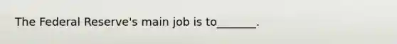 The Federal Reserve's main job is to_______.