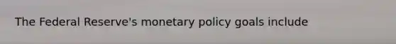 The Federal Reserve's <a href='https://www.questionai.com/knowledge/kEE0G7Llsx-monetary-policy' class='anchor-knowledge'>monetary policy</a> goals include