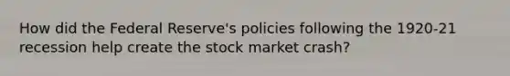 How did the Federal Reserve's policies following the 1920-21 recession help create the stock market crash?