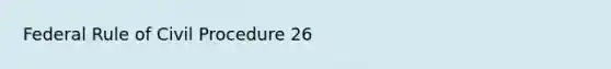 Federal Rule of Civil Procedure 26