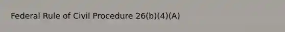 Federal Rule of Civil Procedure 26(b)(4)(A)