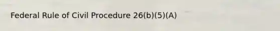 Federal Rule of Civil Procedure 26(b)(5)(A)