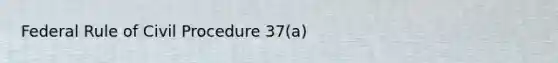 Federal Rule of Civil Procedure 37(a)