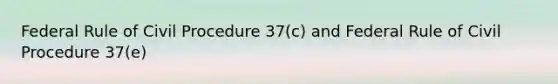 Federal Rule of Civil Procedure 37(c) and Federal Rule of Civil Procedure 37(e)