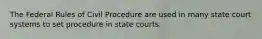 The Federal Rules of Civil Procedure are used in many state court systems to set procedure in state courts.