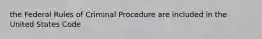 the Federal Rules of Criminal Procedure are included in the United States Code