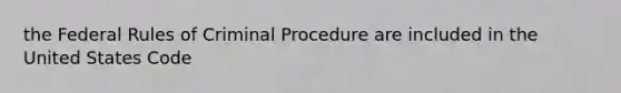 the Federal Rules of Criminal Procedure are included in the United States Code