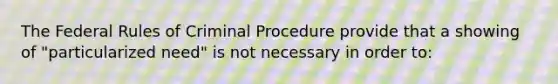 The Federal Rules of Criminal Procedure provide that a showing of "particularized need" is not necessary in order to: