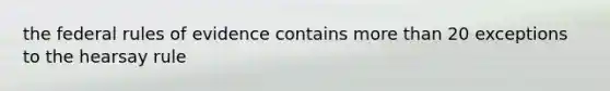 the federal rules of evidence contains more than 20 exceptions to the hearsay rule