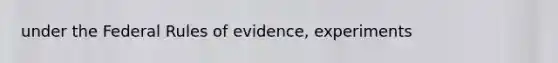 under the Federal Rules of evidence, experiments