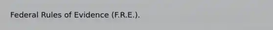 Federal Rules of Evidence (F.R.E.).