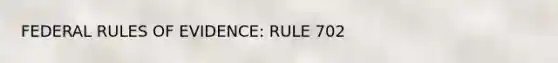 FEDERAL RULES OF EVIDENCE: RULE 702