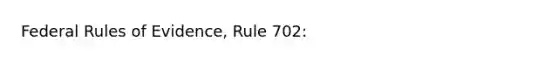 Federal Rules of Evidence, Rule 702: