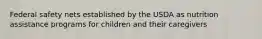 Federal safety nets established by the USDA as nutrition assistance programs for children and their caregivers