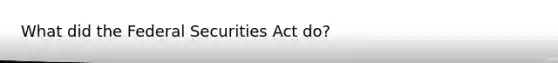 What did the Federal Securities Act do?