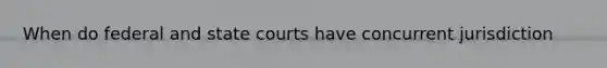 When do federal and state courts have concurrent jurisdiction