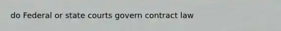 do Federal or <a href='https://www.questionai.com/knowledge/k0UTVXnPxH-state-courts' class='anchor-knowledge'>state courts</a> govern contract law