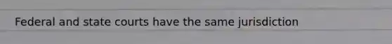 Federal and state courts have the same jurisdiction