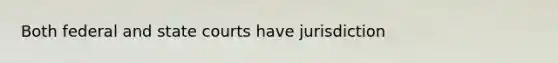 Both federal and state courts have jurisdiction