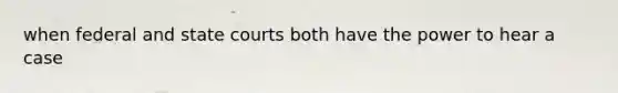 when federal and state courts both have the power to hear a case