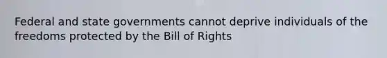 Federal and state governments cannot deprive individuals of the freedoms protected by the Bill of Rights