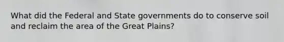 What did the Federal and State governments do to conserve soil and reclaim the area of the Great Plains?