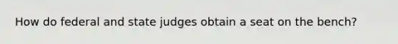 How do federal and state judges obtain a seat on the bench?