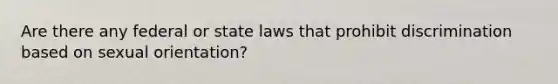 Are there any federal or state laws that prohibit discrimination based on sexual orientation?